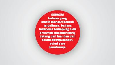 SEBAGAI bahasa yang masih mencari bentuk terbaiknya, bahasa Indonesia terkepung oleh ancaman-ancaman yang datang dari luar dan dari dalam.