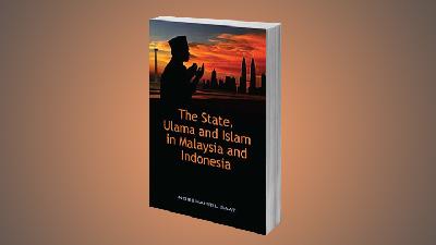 THE STATE, ULAMA AND ISLAM IN MALAYSIA AND INDONESIA